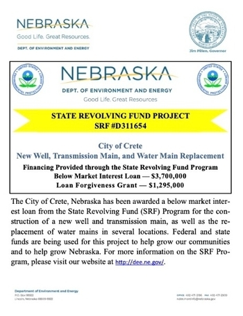 City of Crete: New Well, Transmission Main, and Water Main Replacement announcement;
The City of Crete, Nebraska has been awarded a below market interest loan from the State Revolving Fund (SRF) Program for the construction of a new well and transmissio